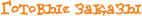 Готовые заказы